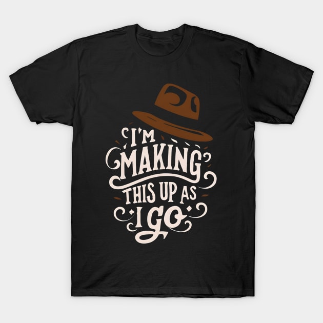 I'm Making This Up as I Go - Fedora - Adventure T-Shirt by Fenay-Designs